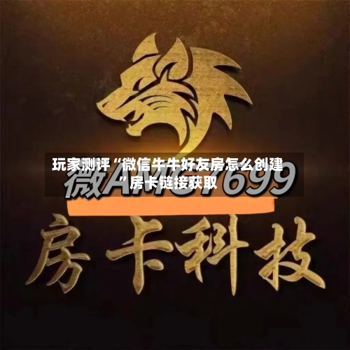 玩家测评“微信牛牛好友房怎么创建”房卡链接获取-第2张图片
