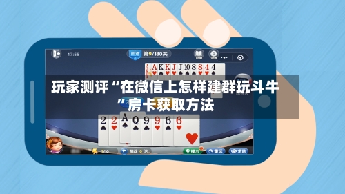 玩家测评“在微信上怎样建群玩斗牛”房卡获取方法-第2张图片