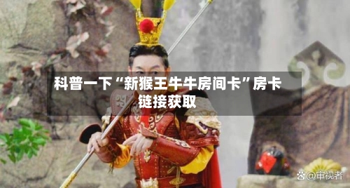 科普一下“新猴王牛牛房间卡”房卡链接获取