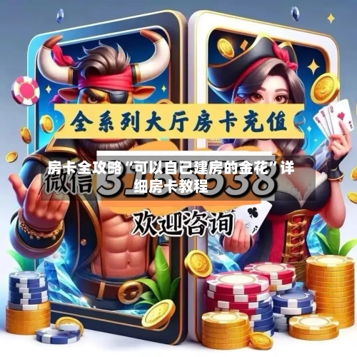 房卡全攻略“可以自己建房的金花”详细房卡教程-第3张图片