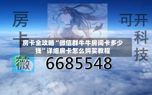 房卡全攻略“微信群牛牛房间卡多少钱”详细房卡怎么购买教程
