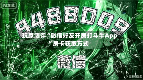 玩家测评“微信好友开房打斗牛App”房卡获取方式