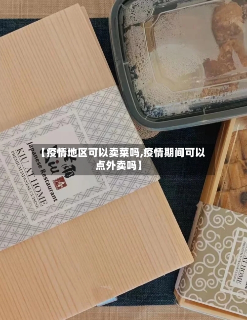 【疫情地区可以卖菜吗,疫情期间可以点外卖吗】