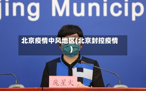 北京疫情中风地区(北京封控疫情)