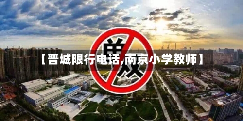 【晋城限行电话,南京小学教师】-第2张图片