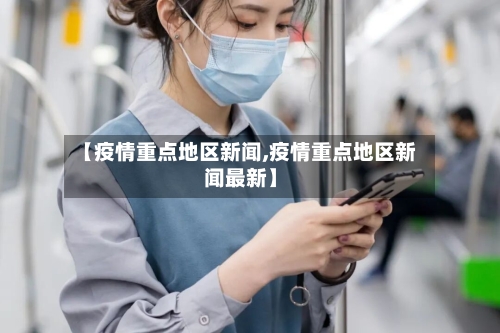 【疫情重点地区新闻,疫情重点地区新闻最新】