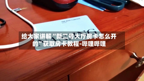 给大家讲解“新二号大厅房卡怎么开的”获取房卡教程-哔哩哔哩