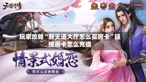 玩家攻略“新天道大厅怎么买房卡	”链接房卡怎么充值-第3张图片