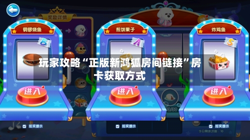 玩家攻略“正版新鸿狐房间链接”房卡获取方式