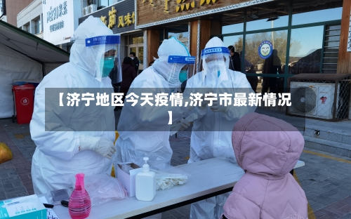 【济宁地区今天疫情,济宁市最新情况】-第3张图片
