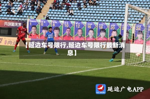 【延边车号限行,延边车号限行最新消息】-第2张图片