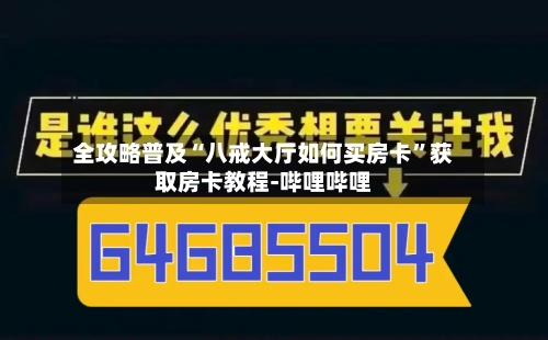 全攻略普及“八戒大厅如何买房卡”获取房卡教程-哔哩哔哩-第2张图片