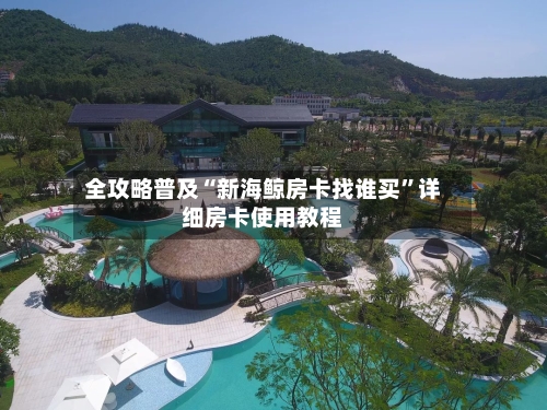 全攻略普及“新海鲸房卡找谁买”详细房卡使用教程