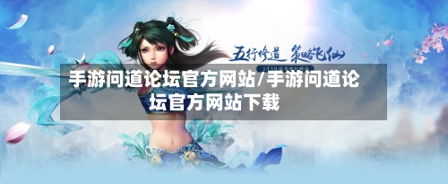 手游问道论坛官方网站/手游问道论坛官方网站下载