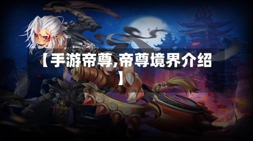 【手游帝尊,帝尊境界介绍】-第2张图片