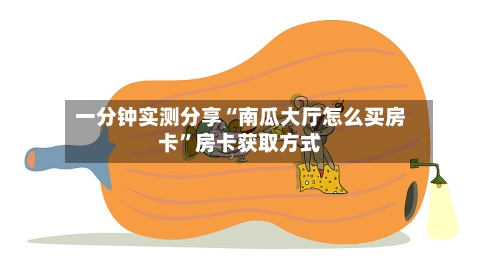 一分钟实测分享“南瓜大厅怎么买房卡”房卡获取方式