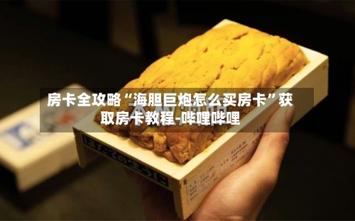 房卡全攻略“海胆巨炮怎么买房卡”获取房卡教程-哔哩哔哩