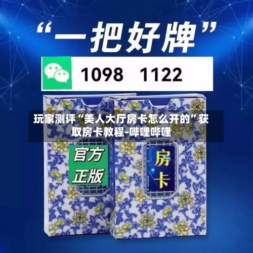 玩家测评“美人大厅房卡怎么开的”获取房卡教程-哔哩哔哩-第3张图片