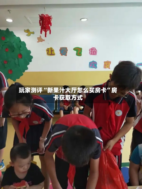 玩家测评“新果汁大厅怎么买房卡”房卡获取方式