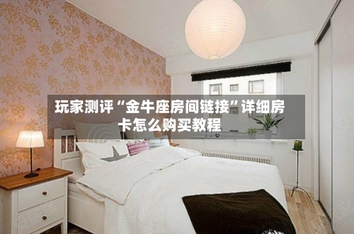 玩家测评“金牛座房间链接”详细房卡怎么购买教程-第2张图片