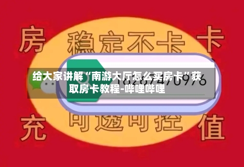 给大家讲解“南游大厅怎么买房卡”获取房卡教程-哔哩哔哩