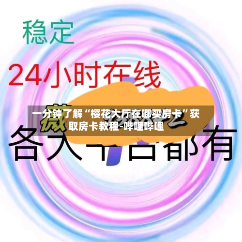 一分钟了解“樱花大厅在哪买房卡	”获取房卡教程-哔哩哔哩-第3张图片