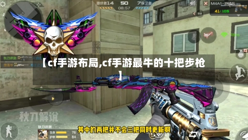 【cf手游布局,cf手游最牛的十把步枪】