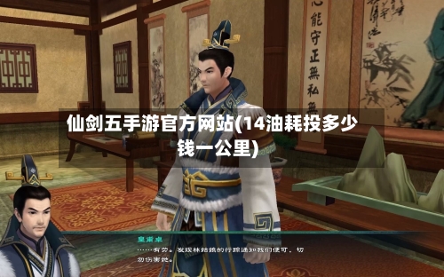 仙剑五手游官方网站(14油耗投多少钱一公里)-第2张图片