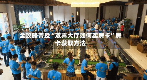全攻略普及“双喜大厅如何买房卡”房卡获取方法-第3张图片