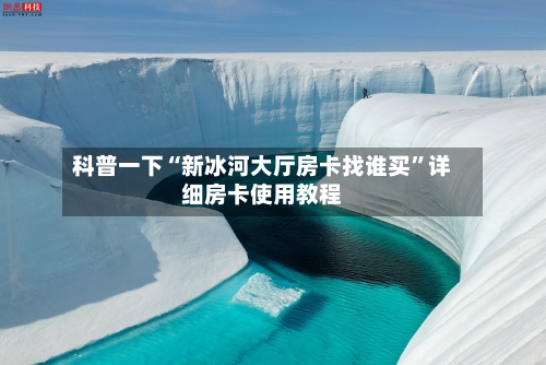 科普一下“新冰河大厅房卡找谁买”详细房卡使用教程-第2张图片