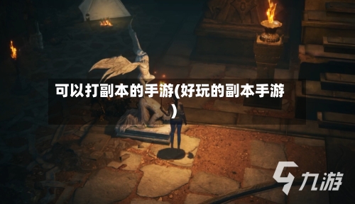 可以打副本的手游(好玩的副本手游)-第3张图片