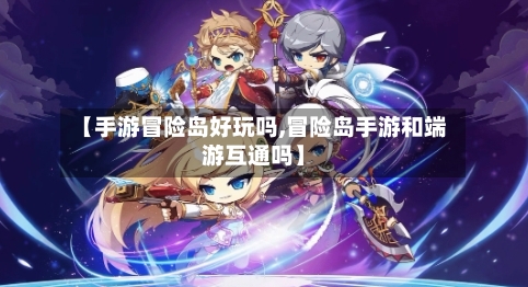 【手游冒险岛好玩吗,冒险岛手游和端游互通吗】-第2张图片