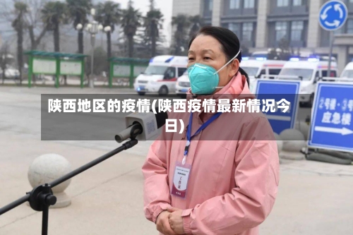 陕西地区的疫情(陕西疫情最新情况今日)