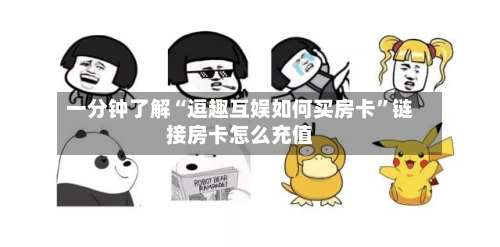 一分钟了解“逗趣互娱如何买房卡”链接房卡怎么充值