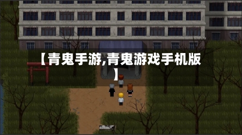 【青鬼手游,青鬼游戏手机版】
