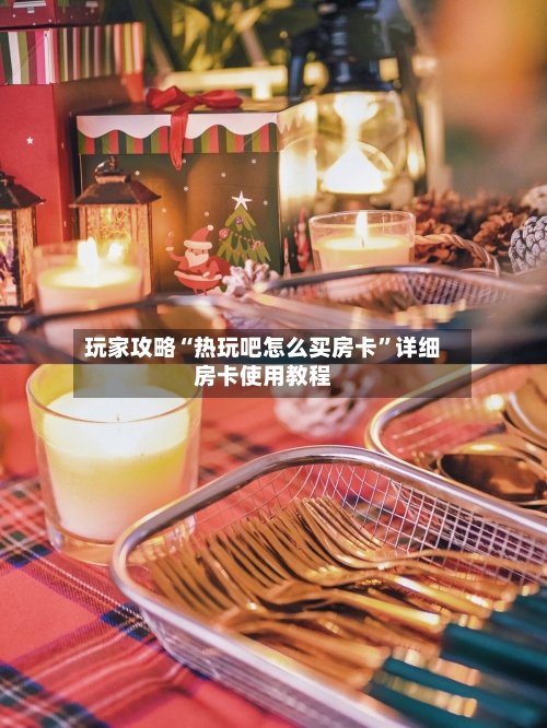 玩家攻略“热玩吧怎么买房卡”详细房卡使用教程-第2张图片