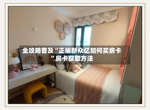 全攻略普及“正版新众亿如何买房卡	”房卡获取方法-第3张图片