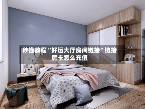 秒懂教程“好运大厅房间链接	”链接房卡怎么充值-第3张图片