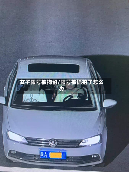 女子限号被拘留/限号被抓拍了怎么办-第3张图片