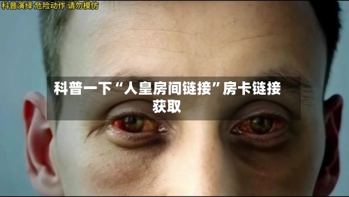 科普一下“人皇房间链接”房卡链接获取
