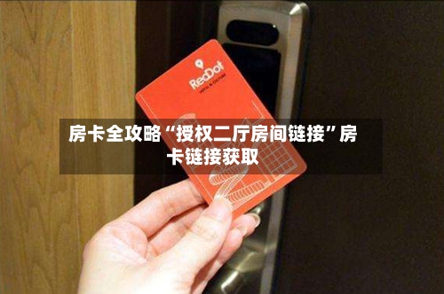 房卡全攻略“授权二厅房间链接”房卡链接获取-第2张图片