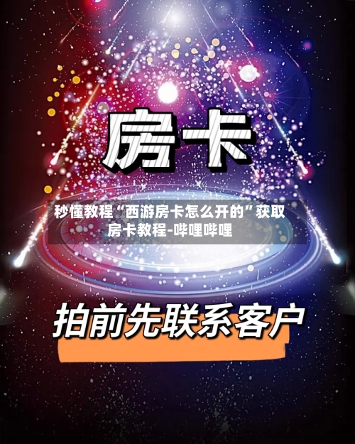 秒懂教程“西游房卡怎么开的”获取房卡教程-哔哩哔哩