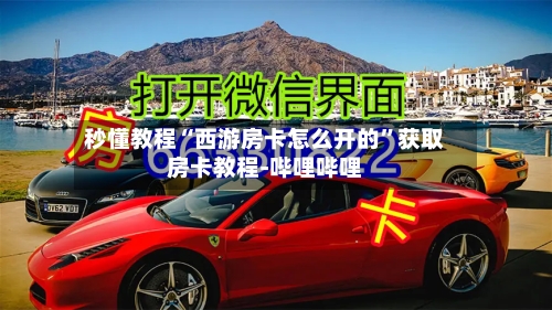 秒懂教程“西游房卡怎么开的	”获取房卡教程-哔哩哔哩-第2张图片
