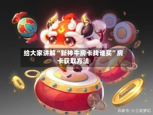 给大家讲解“新神牛房卡找谁买”房卡获取方法-第3张图片