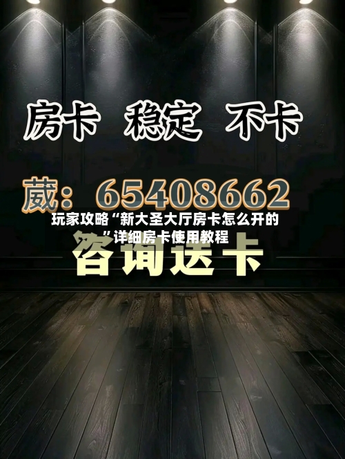 玩家攻略“新大圣大厅房卡怎么开的”详细房卡使用教程