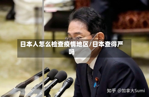 日本人怎么检查疫情地区/日本查得严吗