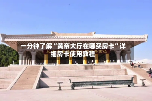 一分钟了解“黄帝大厅在哪买房卡”详细房卡使用教程