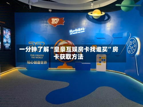 一分钟了解“皇豪互娱房卡找谁买”房卡获取方法
