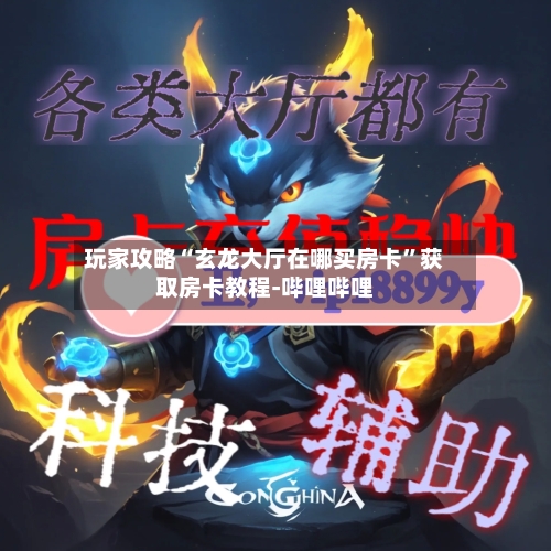 玩家攻略“玄龙大厅在哪买房卡”获取房卡教程-哔哩哔哩-第3张图片