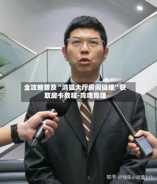 全攻略普及“鸿狐大厅房间链接”获取房卡教程-哔哩哔哩
